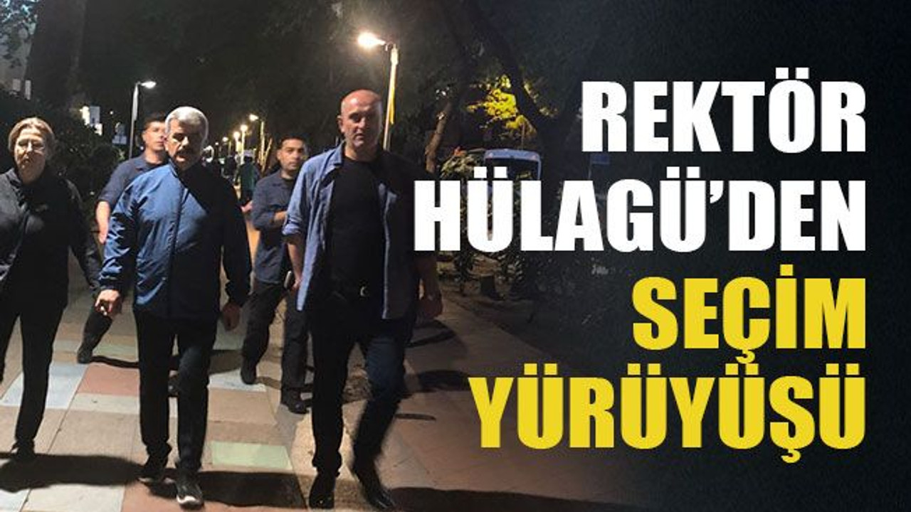 Rektör Hülagü’den seçim yürüyüşü