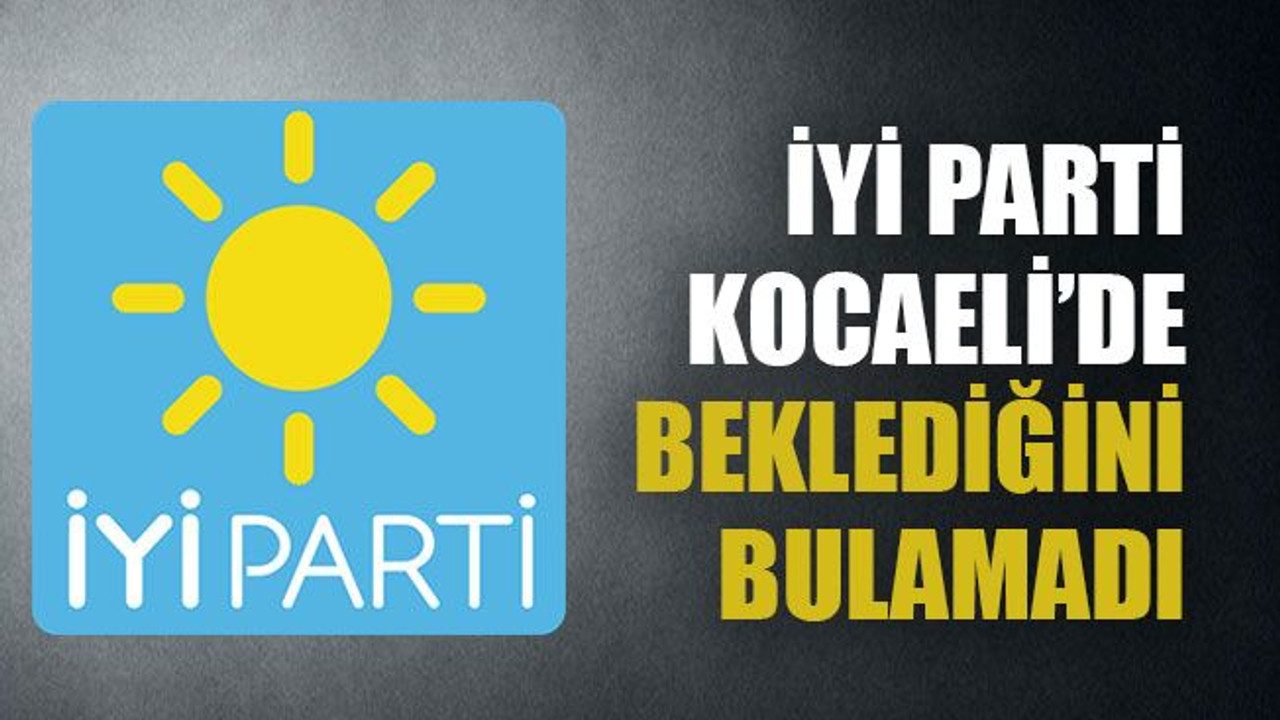 İYİ Parti Kocaeli’de beklediğini bulamadı