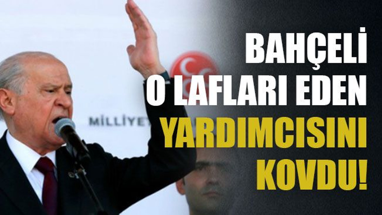 Bahçeli o lafları eden yardımcısını kovdu!
