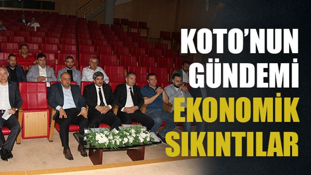 KOTO’nun gündemi ekonomik sıkıntılar