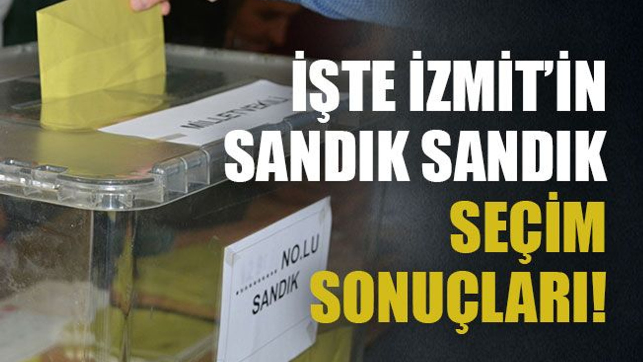 İşte İzmit’in seçim sonuçları!
