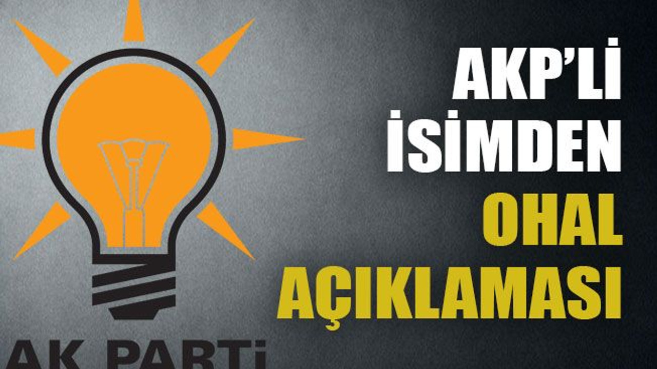 AKP’li isimden OHAL açıklaması