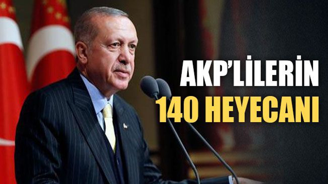 AKP’lilerin 140 heyecanı