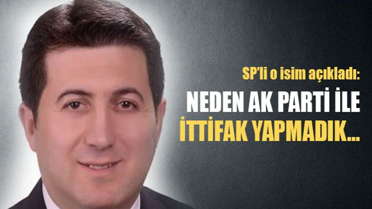 SP’li o isim açıkladı: Neden Ak Parti ile ittifak yapmadık…