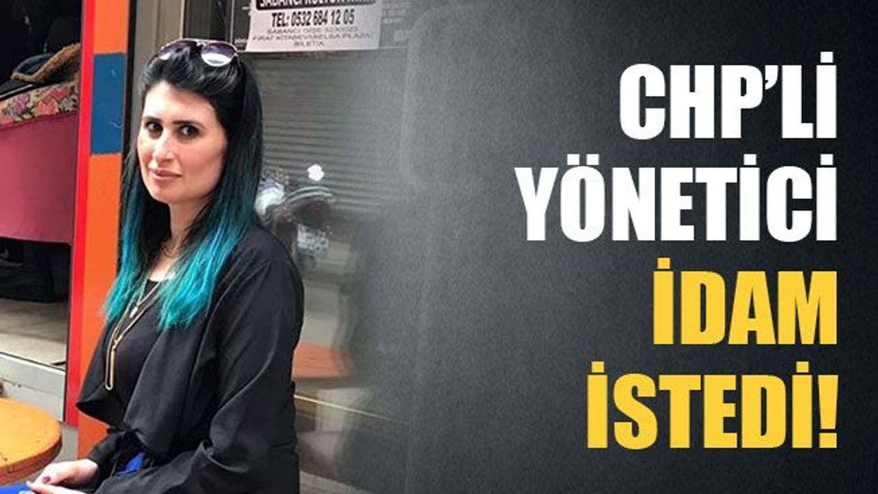 CHP’li yönetici idam istedi..!
