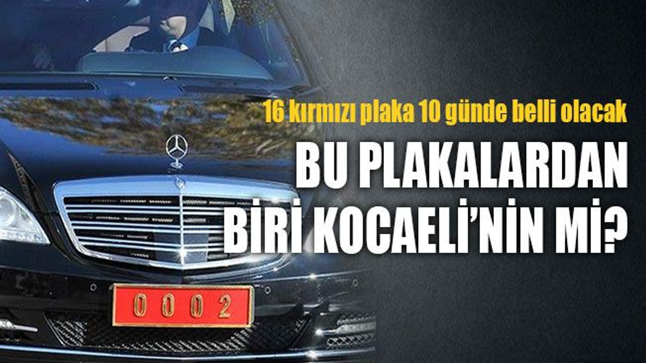 16 kırmızı plaka 10 günde belli olacak... Bu plakalardan biri Kocaeli’nin mi?