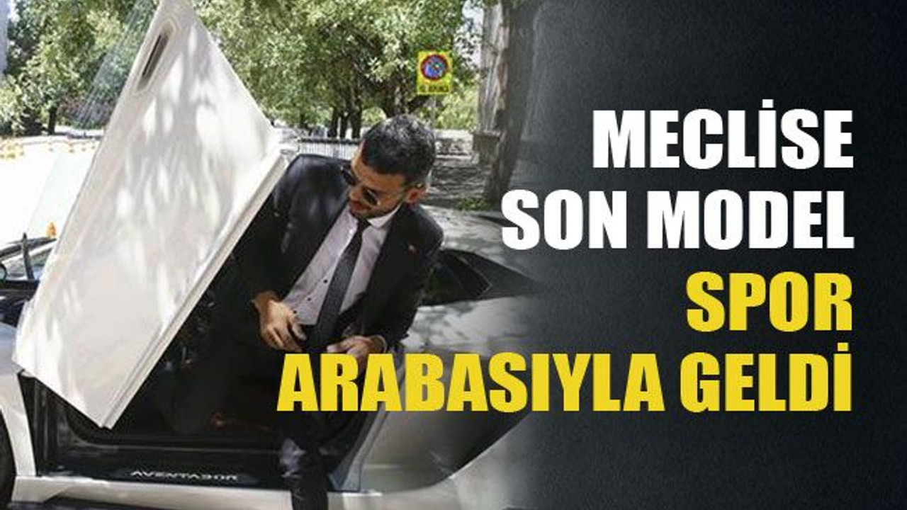 Meclise son model spor arabasıyla geldi