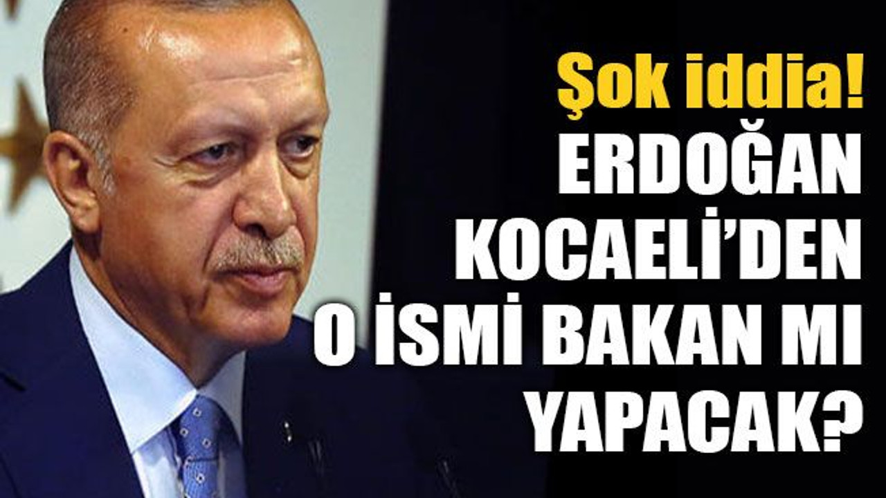 Erdoğan, Kocaeli’den o ismi bakan mı yapacak?
