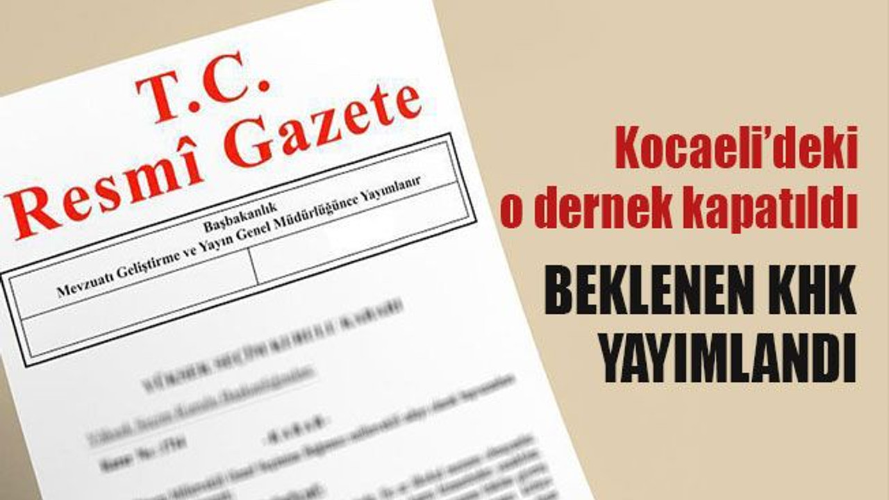 İhraç ve göreve iade KHK'si yayımlandı, Kocaeli'deki o dernek kapatıldı!