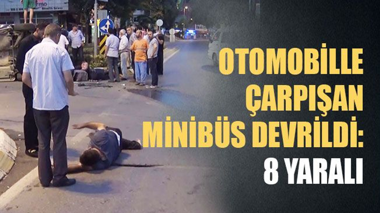 Otomobille çarpışan minibüs devrildi: 8 yaralı