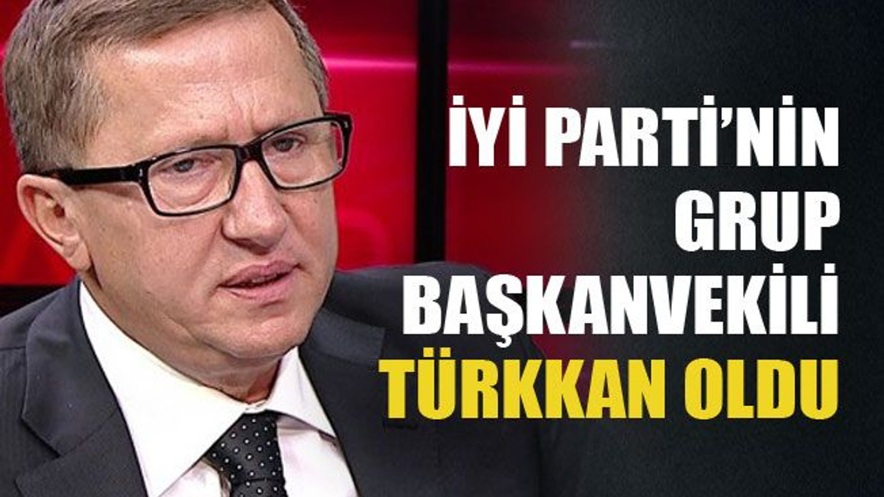 İYİ Parti’nin Grupbaşkanvekili Türkkan oldu
