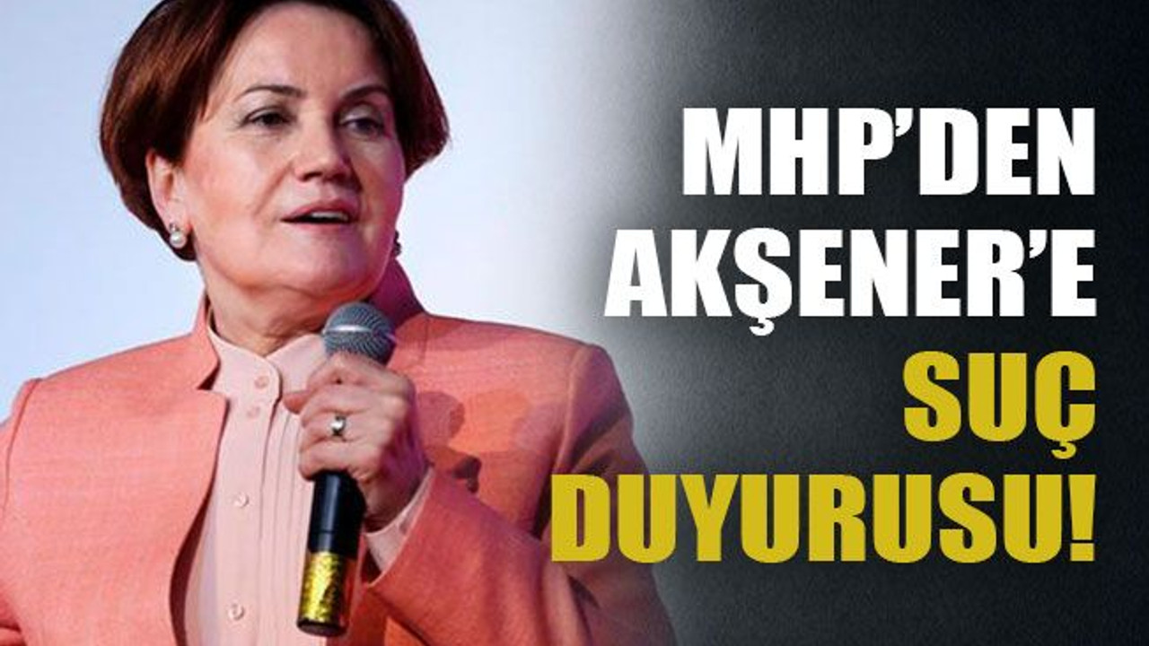 MHP’den Akşener’e suç duyurusu!