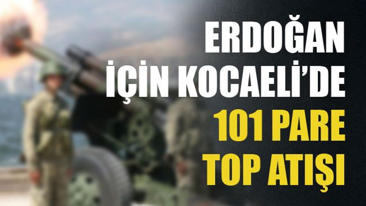 Erdoğan için Kocaeli’de 101 pare top atışı