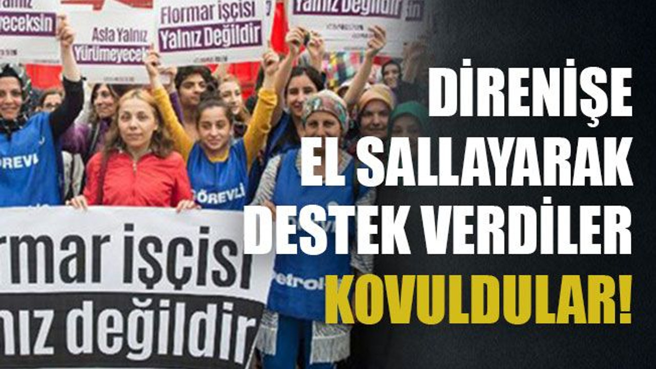 Direnişe el sallayarak destek verdiler, kovuldular!