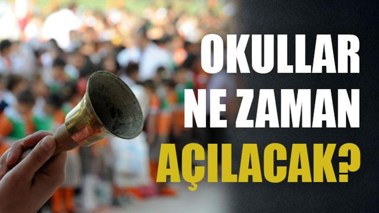 Okullar ne zaman açılacak?