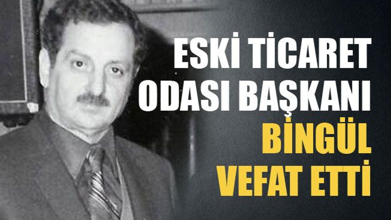 Eski Ticaret Odası Başkanı Bingül vefat etti
