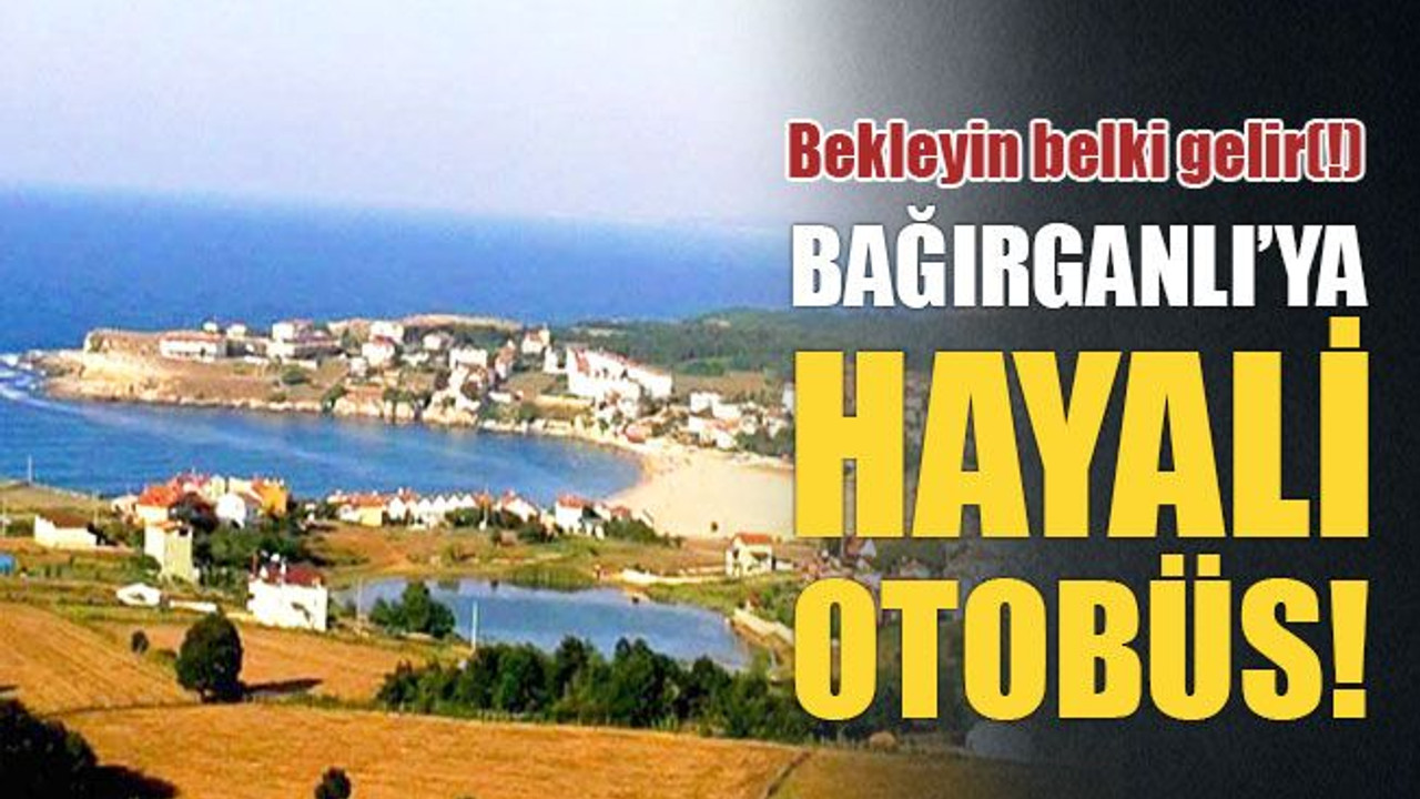 Bağırganlı’ya hayali otobüs!