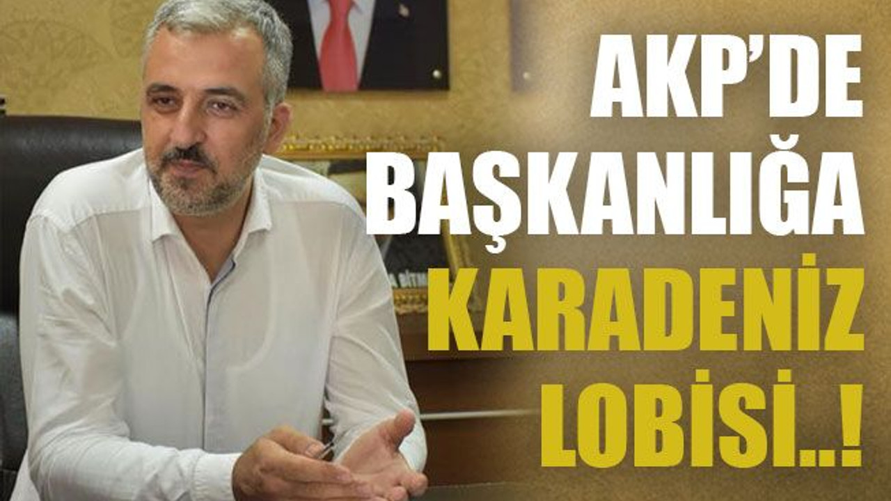 AKP’de başkanlığa Karadeniz lobisi..!