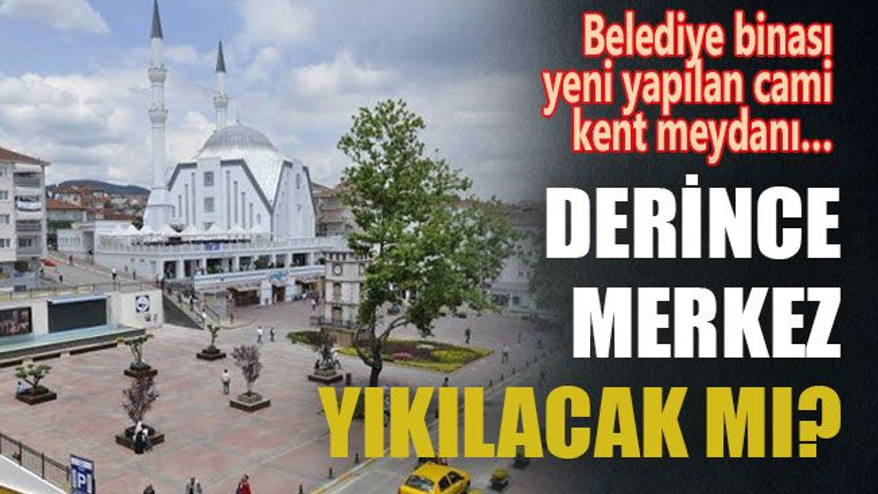 Derince merkez yıkılacak mı?