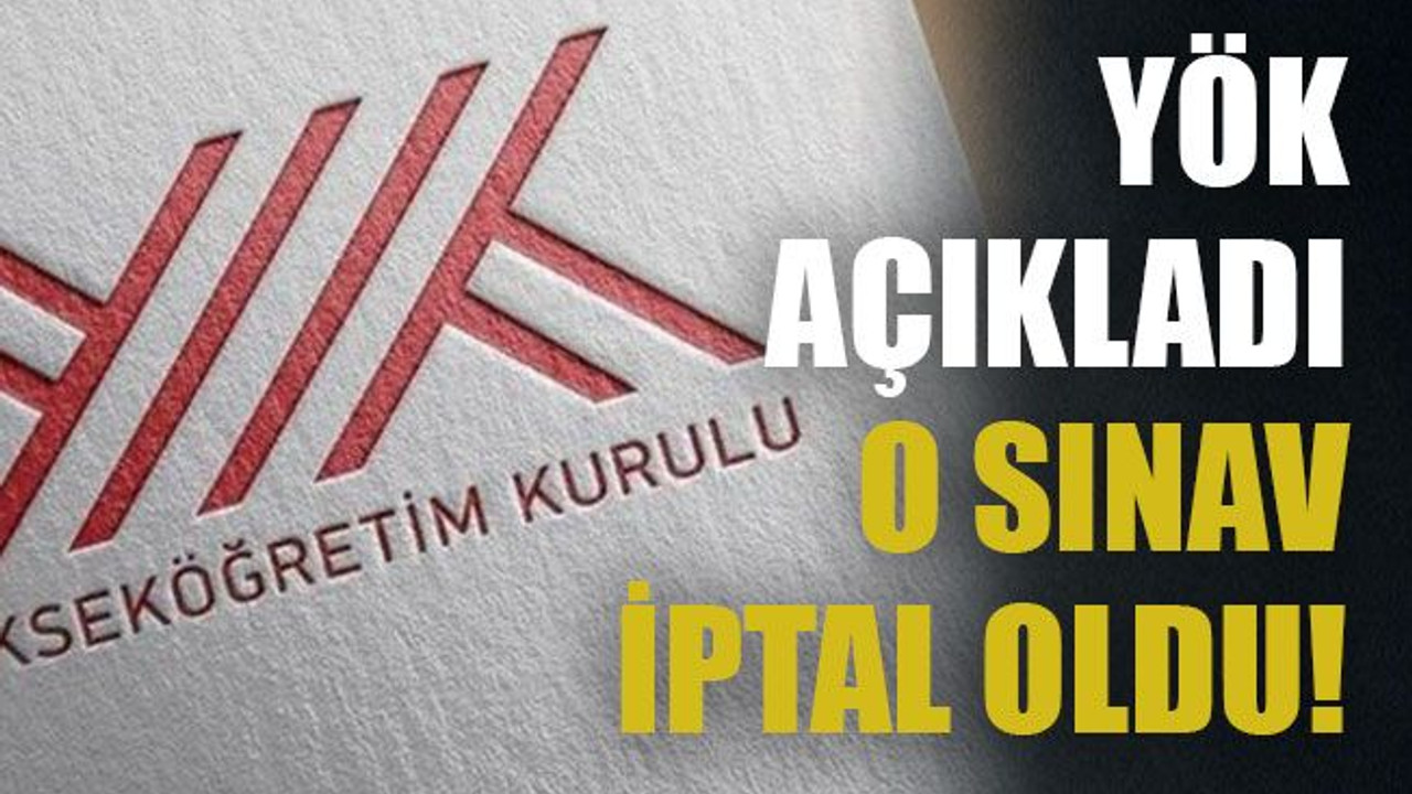 YÖK açıkladı o sınav iptal oldu!