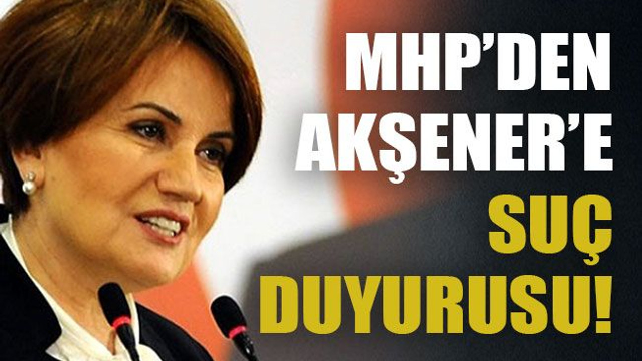 MHP’den Akşener’e suç duyurusu!