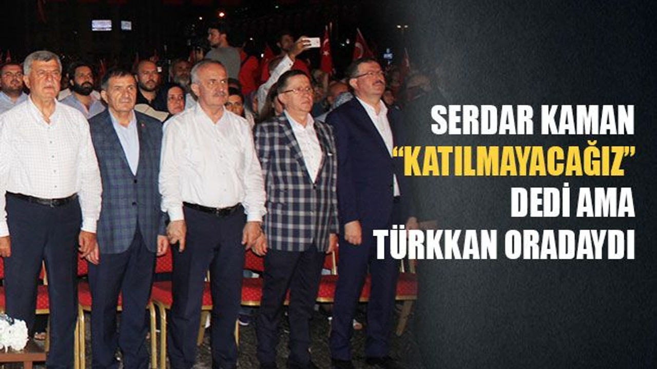 Kaman “katılmayacağız” dedi, Türkkan katıldı