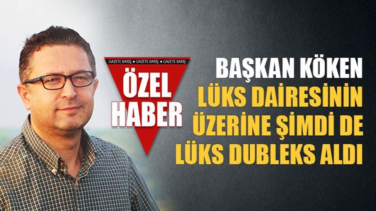Başkan Köken, bir lüks daire daha aldı