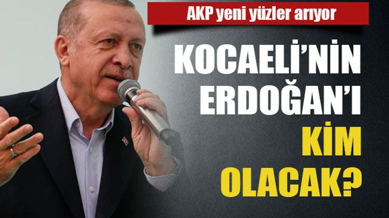 AKP yeni yüzler arıyor Kocaeli’nin Erdoğan’ı kim olacak?
