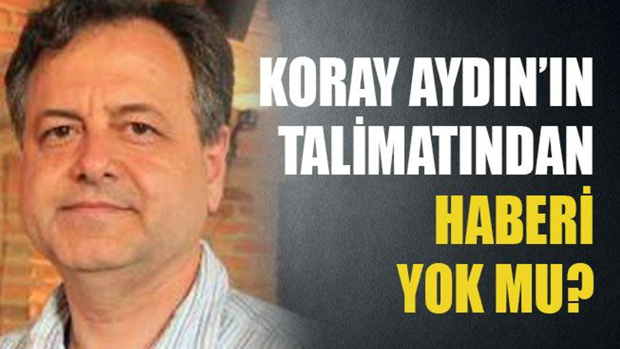 Koray Aydın’ın talimatından haberi yok mu?
