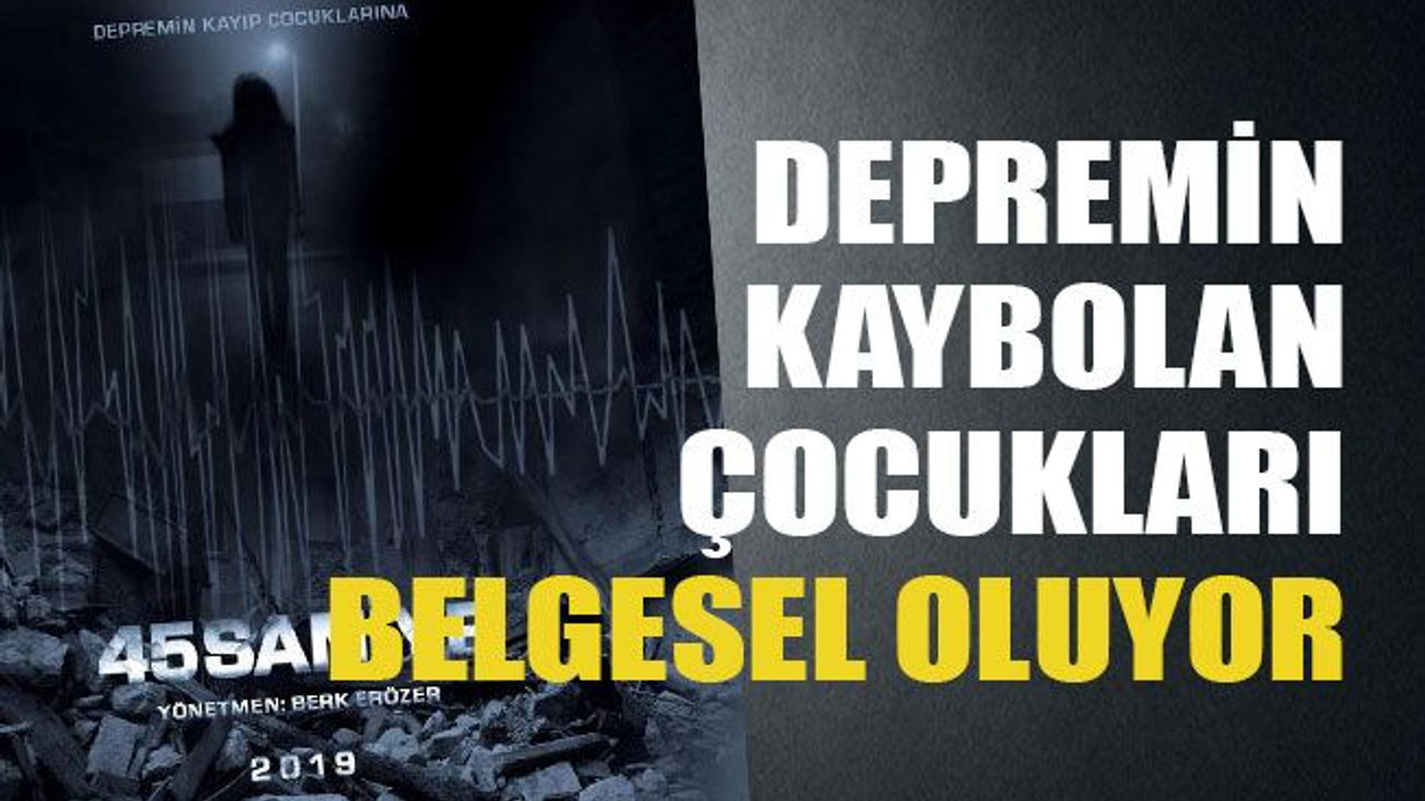 Depremin kaybolan çocukları belgesel oluyor