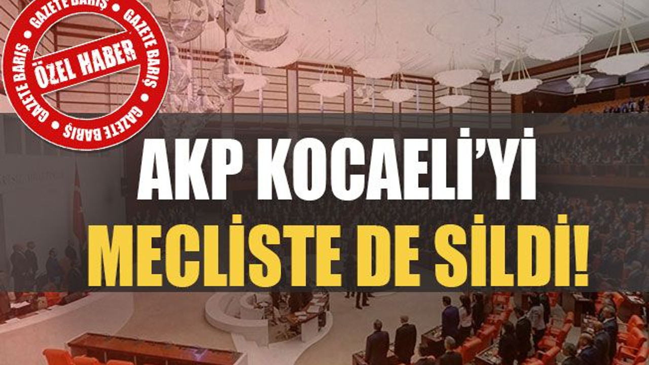 AKP Kocaeli’yi mecliste de sildi!