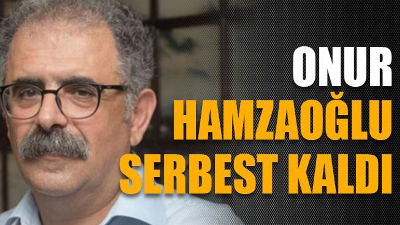 Onur Hamzaoğlu serbest kaldı