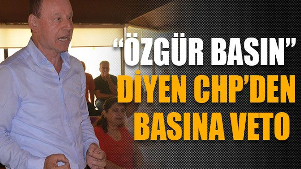 “Özgür basın” diyen CHP’den basına veto