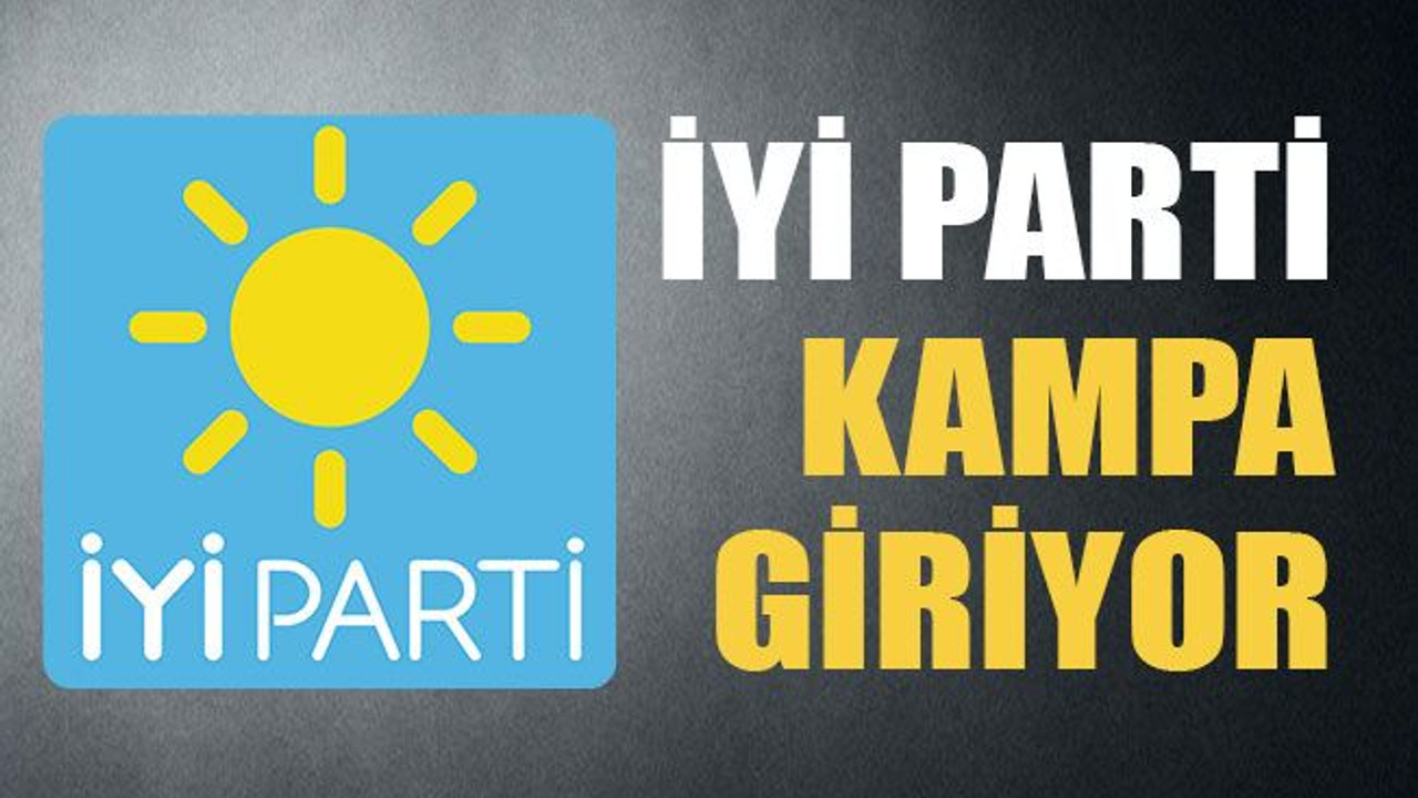 İYİ Parti kampa giriyor