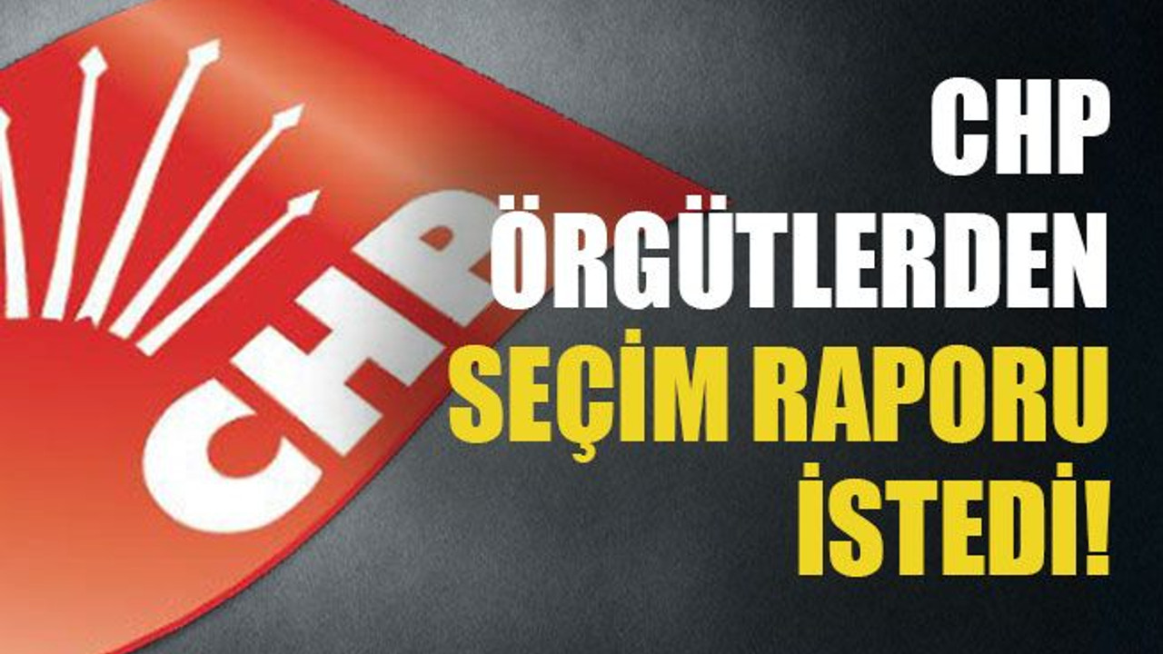 CHP örgütlerden seçim raporu istedi!