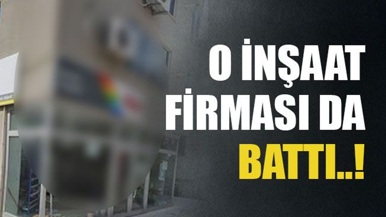 O inşaat firması da battı..!