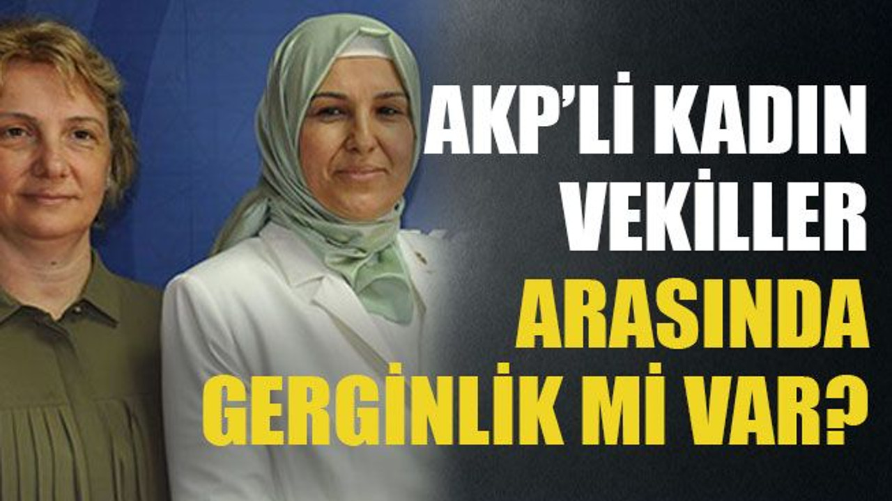 AKP’li kadın vekiller arasında gerginlik mi var?