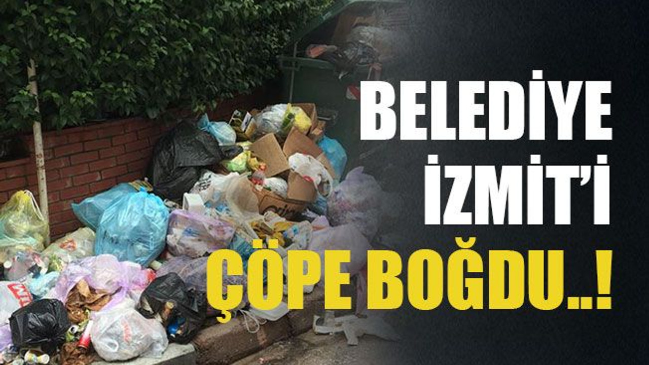 Belediye İzmit’i çöpe boğdu..!