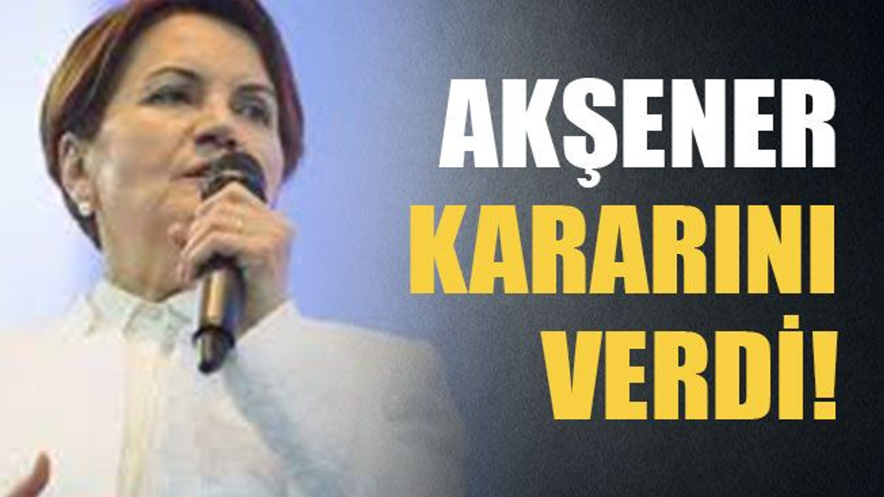 Akşener kararını verdi!