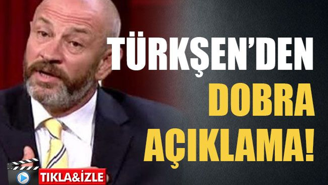 Türkşen’den dobra açıklama!