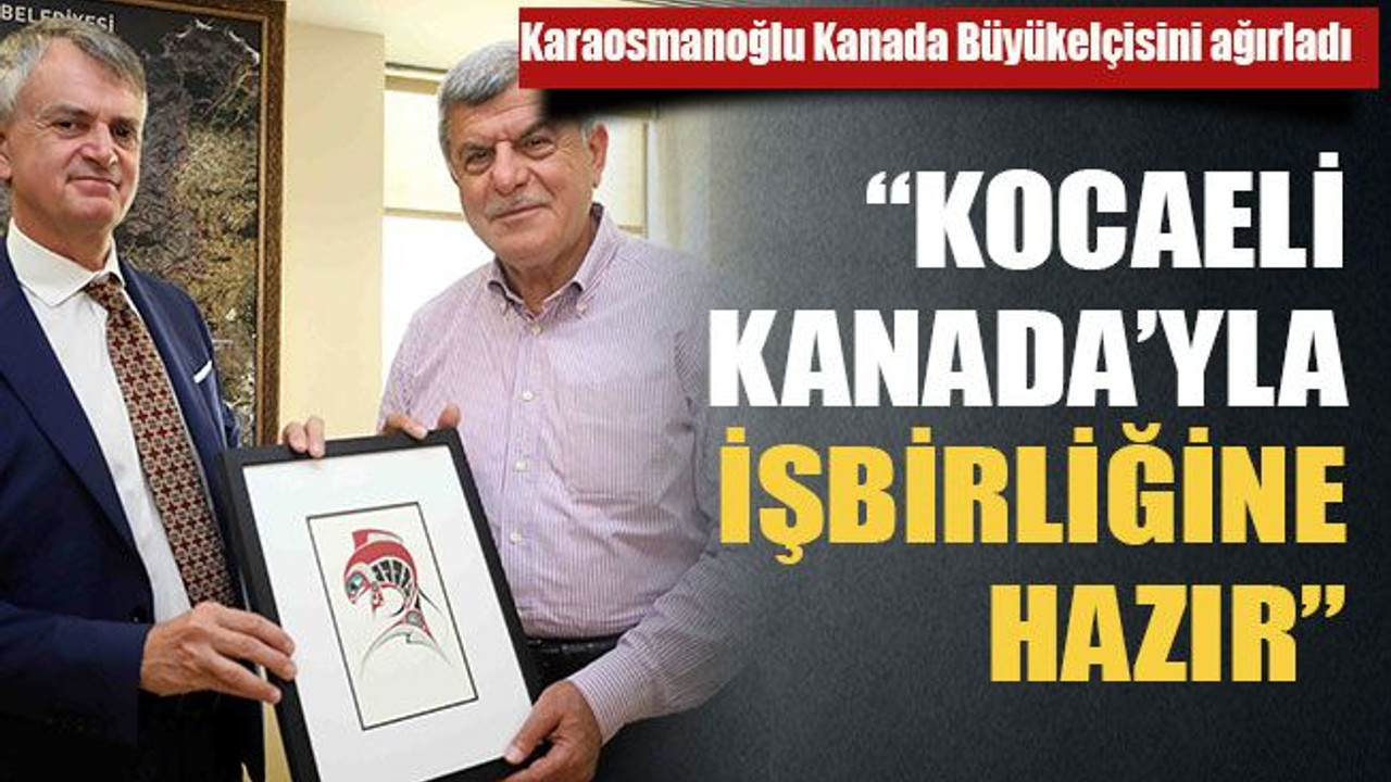 “Kocaeli Kanada’yla işbirliğine hazır”