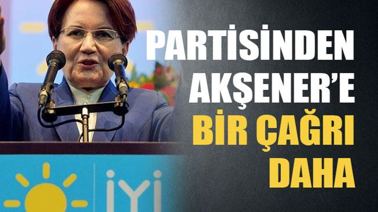 Partisinden Akşener’e bir çağrı daha