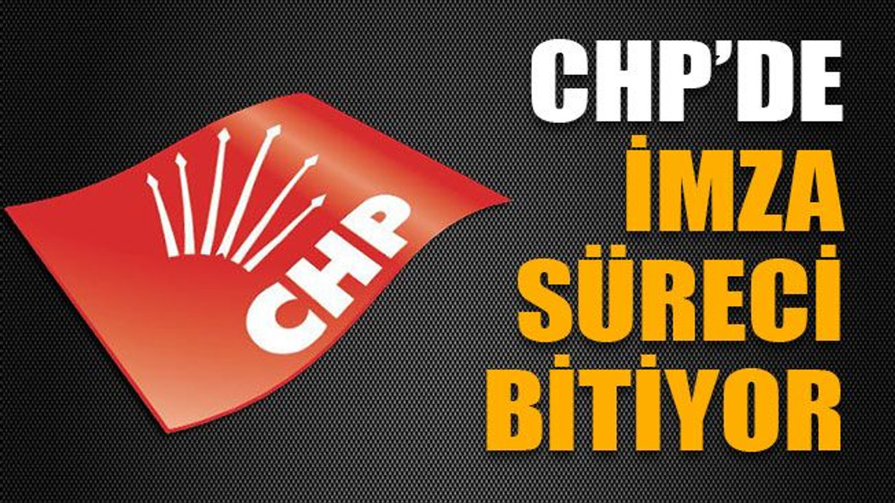 CHP’de imza süreci bitiyor