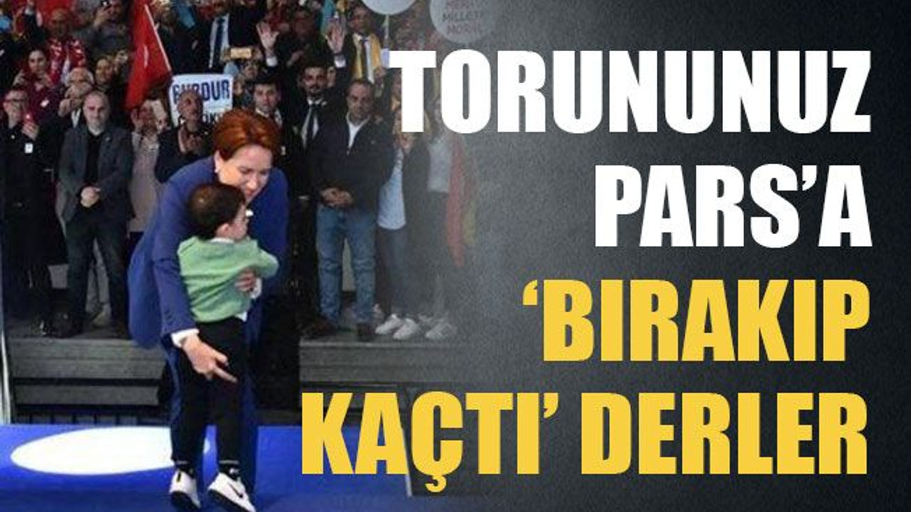Torununuz Pars’a ‘bırakıp kaçtı’ derler