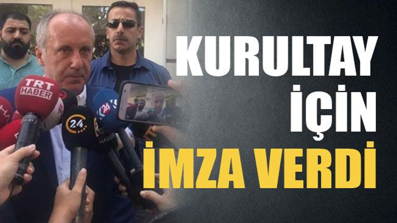 Muharrem İnce kurultay için imza verdi