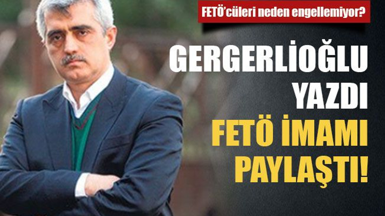 Gergerlioğlu yazdı FETÖ imamı paylaştı!