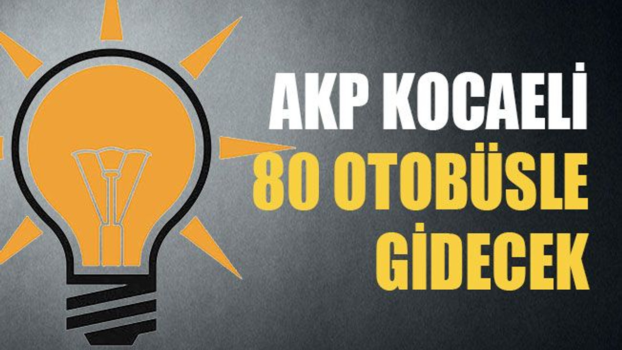 AKP Kocaeli 80 otobüsle gidecek