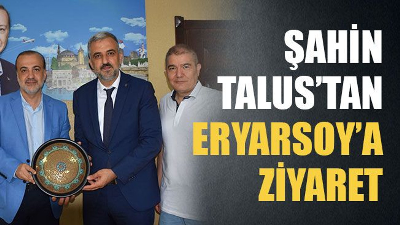 Şahin Talus’tan Eryarsoy’a ziyaret