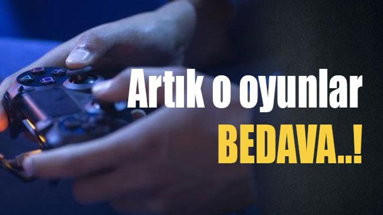 Artık o oyunlar BEDAVA..!