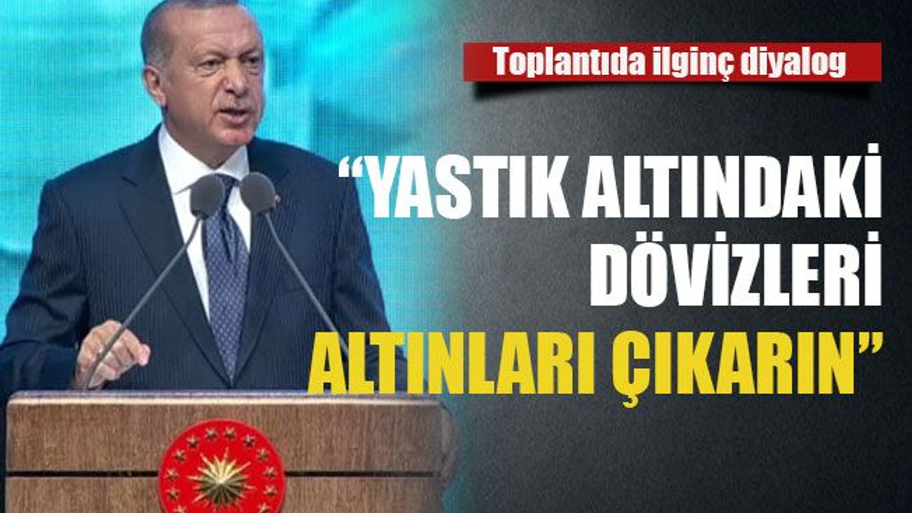 “Yastık altındaki dövizleri altınları çıkarın”